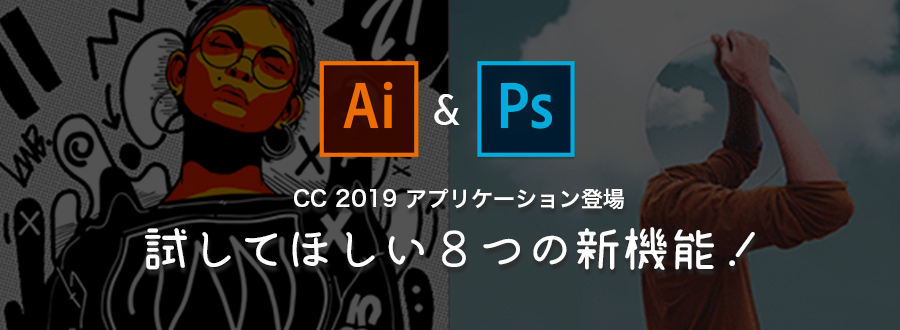 【Illustrator＆Photoshop】CC 2019 アプリケーション登場   試してほしい８つの新機能！