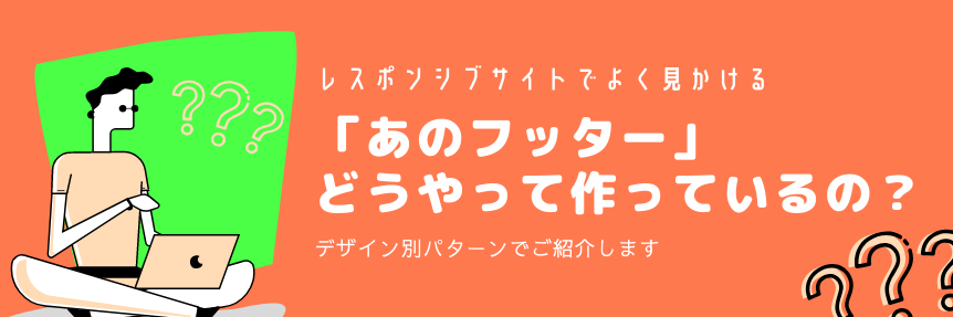 レスポンシブサイトでよく見かける「あのフッター」どうやって作っているの？ デザイン別パターン