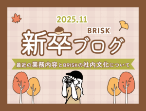 【2025年新卒11月】新卒BLOG~最近の業務内容とBRISKの社内文化について~(Webデザイナー、Webエンジニア) eye-catch2511-1